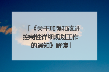 《关于加强和改进控制性详细规划工作的通知》解读