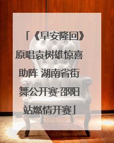 《早安隆回》原唱袁树雄惊喜助阵 湖南省街舞公开赛·邵阳站燃情开赛