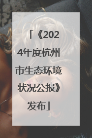 《2024年度杭州市生态环境状况公报》发布