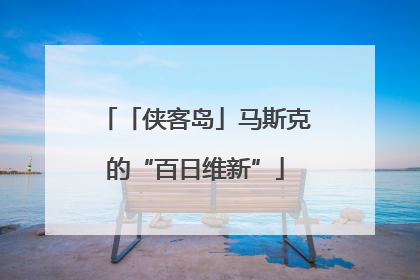 「侠客岛」马斯克的“百日维新”