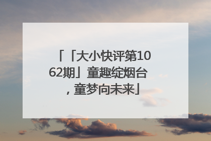 「大小快评第1062期」童趣绽烟台，童梦向未来