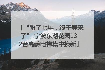 “盼了七年，终于等来了” 宁波东湖花园132台高龄电梯集中换新