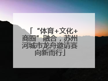 “体育+文化+商圈”融合，苏州河城市龙舟邀请赛向新而行