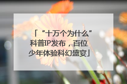 “十万个为什么”科普IP发布，百位少年体验科幻盛宴