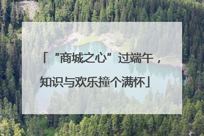 “商城之心”过端午，知识与欢乐撞个满怀