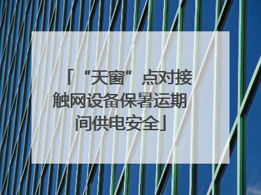 “天窗”点对接触网设备保暑运期间供电安全