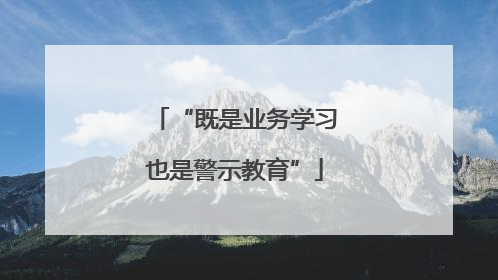 “既是业务学习也是警示教育”