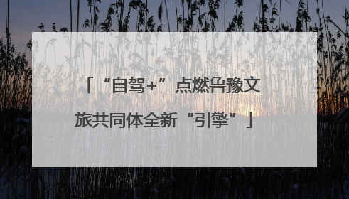 “自驾+”点燃鲁豫文旅共同体全新“引擎”