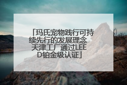 玛氏宠物践行可持续先行的发展理念 天津工厂通过LEED铂金级认证