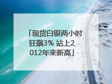现货白银两小时狂飙3% 站上2012年来新高
