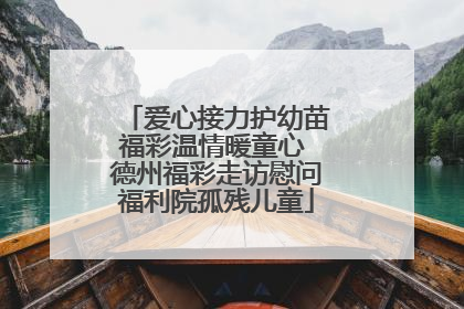 爱心接力护幼苗福彩温情暖童心 德州福彩走访慰问福利院孤残儿童