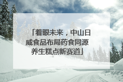 着眼未来，中山日威食品布局药食同源养生糕点新赛道