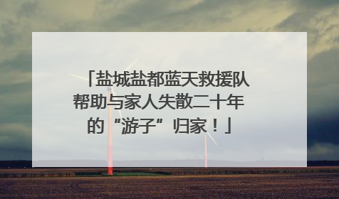 盐城盐都蓝天救援队帮助与家人失散二十年的“游子”归家！