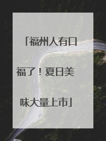 福州人有口福了！夏日美味大量上市