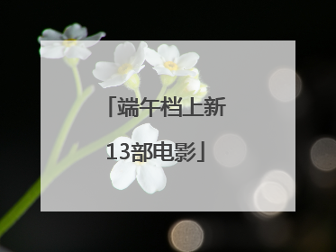 端午档上新13部电影