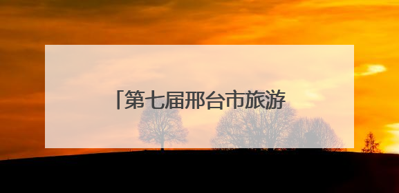第七届邢台市旅游产业发展大会开幕