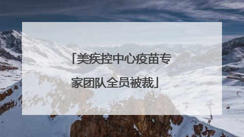 美疾控中心疫苗专家团队全员被裁