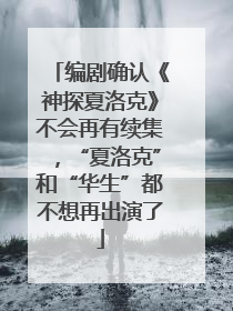编剧确认《神探夏洛克》不会再有续集，“夏洛克”和“华生”都不想再出演了