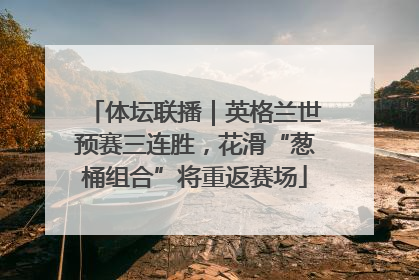 体坛联播｜英格兰世预赛三连胜，花滑“葱桶组合”将重返赛场