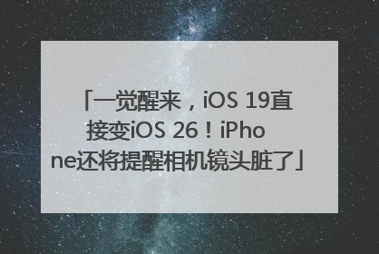 一觉醒来，iOS 19直接变iOS 26！iPhone还将提醒相机镜头脏了