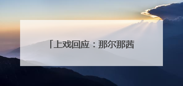 上戏回应：那尔那茜不是该校在聘的老师
