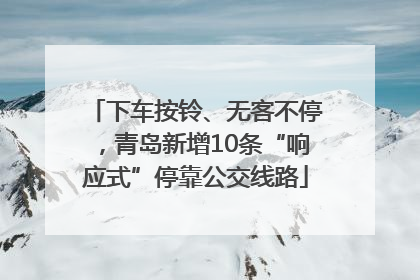 下车按铃、无客不停，青岛新增10条“响应式”停靠公交线路