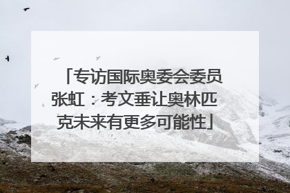 专访国际奥委会委员张虹：考文垂让奥林匹克未来有更多可能性