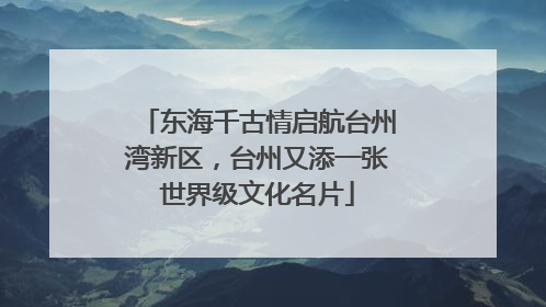 东海千古情启航台州湾新区，台州又添一张世界级文化名片