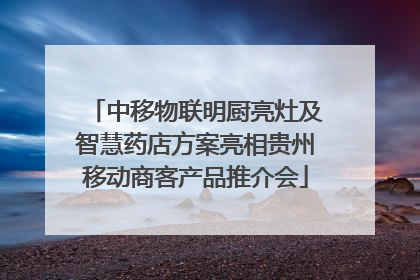 中移物联明厨亮灶及智慧药店方案亮相贵州移动商客产品推介会