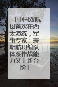 中国双航母首次在西太演练，军事专家：表明航母编队体系作战能力又上新台阶