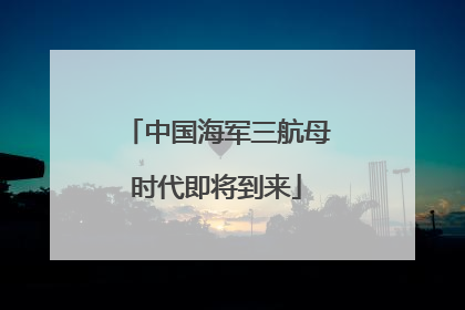 中国海军三航母时代即将到来