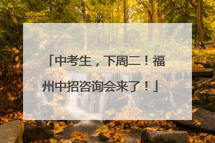 中考生，下周二！福州中招咨询会来了！