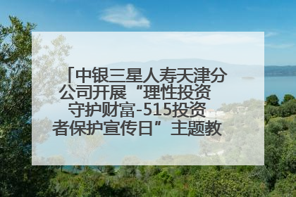 中银三星人寿天津分公司开展“理性投资 守护财富-515投资者保护宣传日”主题教育宣传活动