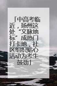 中高考临近，扬州这处“文脉地标”成热门打卡地，社区组织贴心活动为考生鼓劲