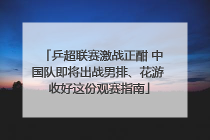 乒超联赛激战正酣 中国队即将出战男排、花游 收好这份观赛指南
