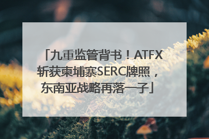 九重监管背书！ATFX斩获柬埔寨SERC牌照，东南亚战略再落一子
