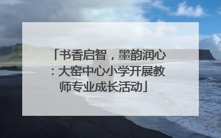 书香启智，墨韵润心：大窑中心小学开展教师专业成长活动