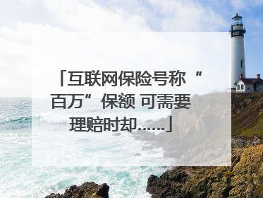 互联网保险号称“百万”保额 可需要理赔时却……