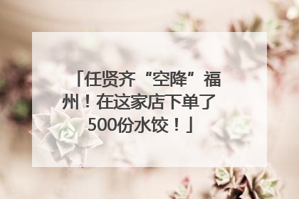任贤齐“空降”福州！在这家店下单了500份水饺！