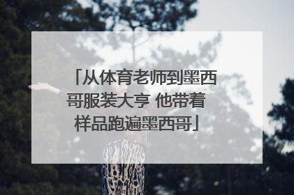 从体育老师到墨西哥服装大亨 他带着样品跑遍墨西哥