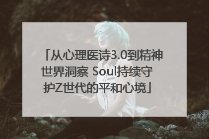 从心理医诗3.0到精神世界洞察 Soul持续守护Z世代的平和心境