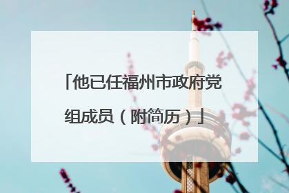 他已任福州市政府党组成员（附简历）