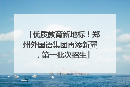优质教育新地标！郑州外国语集团再添新翼，第一批次招生