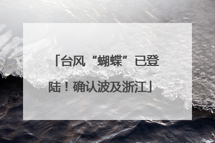 台风“蝴蝶”已登陆！确认波及浙江