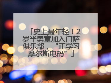 史上最年轻！2岁半男童加入门萨俱乐部，“正学习摩尔斯电码”