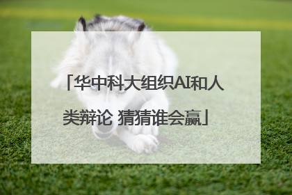 华中科大组织AI和人类辩论 猜猜谁会赢