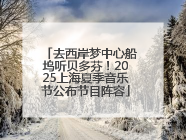 去西岸梦中心船坞听贝多芬！2025上海夏季音乐节公布节目阵容