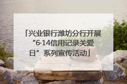 兴业银行潍坊分行开展“6·14信用记录关爱日”系列宣传活动