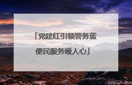 党建红引领警务蓝 便民服务暖人心