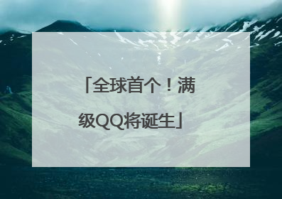 全球首个！满级QQ将诞生